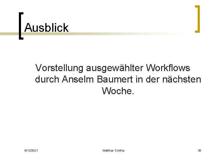 Ausblick Vorstellung ausgewählter Workflows durch Anselm Baumert in der nächsten Woche. 9/12/2021 Matthias Schilha