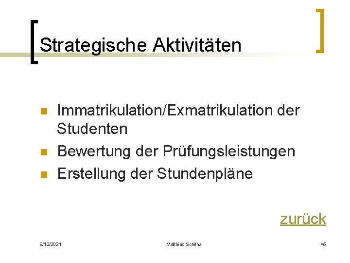 Strategische Aktivitäten n Immatrikulation/Exmatrikulation der Studenten Bewertung der Prüfungsleistungen Erstellung der Stundenpläne zurück 9/12/2021