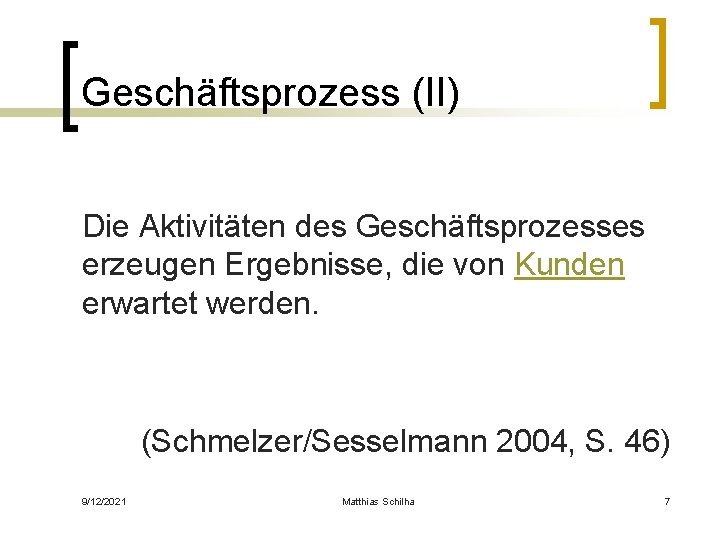 Geschäftsprozess (II) Die Aktivitäten des Geschäftsprozesses erzeugen Ergebnisse, die von Kunden erwartet werden. (Schmelzer/Sesselmann