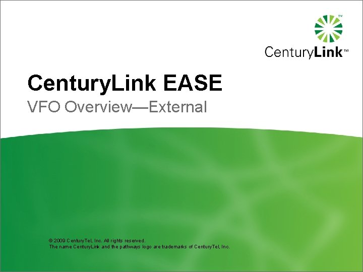 Century. Link EASE VFO Overview—External © 2009 Century. Tel, Inc. All rights reserved. The