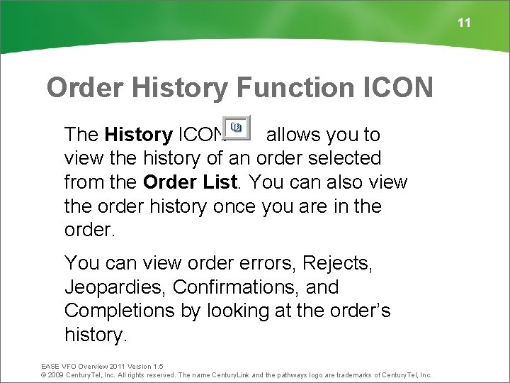 11 Order History Function ICON The History ICON allows you to view the history