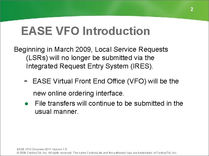 2 EASE VFO Introduction Beginning in March 2009, Local Service Requests (LSRs) will no