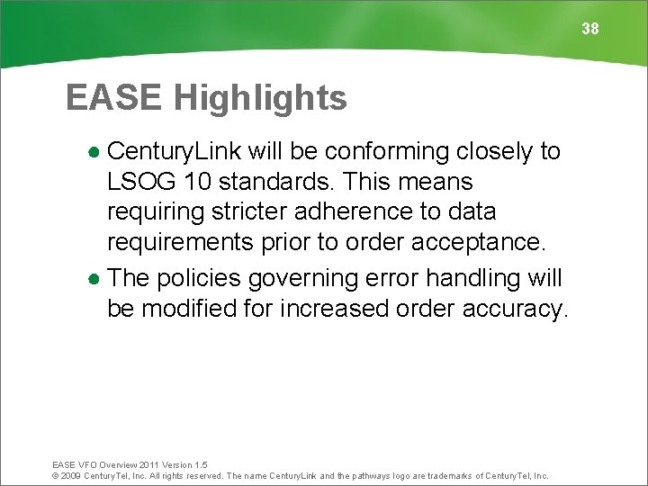 38 EASE Highlights ● Century. Link will be conforming closely to LSOG 10 standards.