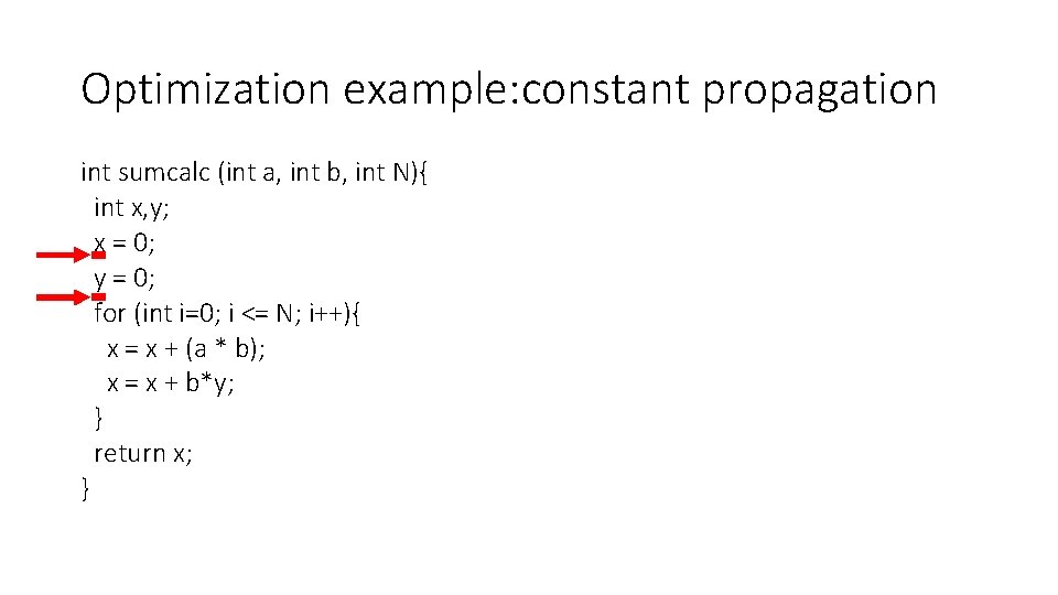 Optimization example: constant propagation int sumcalc (int a, int b, int N){ int x,