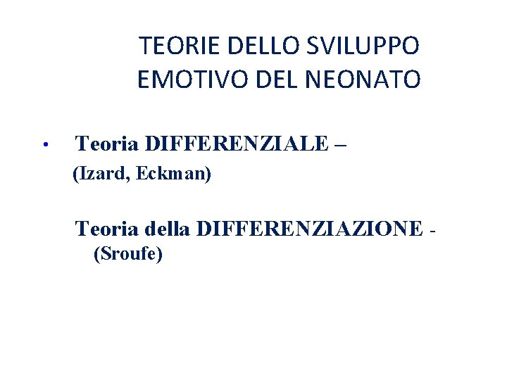 TEORIE DELLO SVILUPPO EMOTIVO DEL NEONATO • Teoria DIFFERENZIALE – (Izard, Eckman) Teoria della