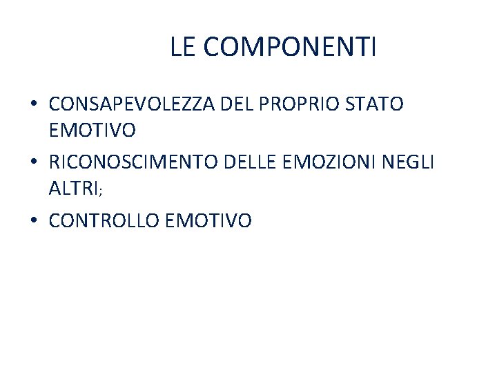 LE COMPONENTI • CONSAPEVOLEZZA DEL PROPRIO STATO EMOTIVO • RICONOSCIMENTO DELLE EMOZIONI NEGLI ALTRI;