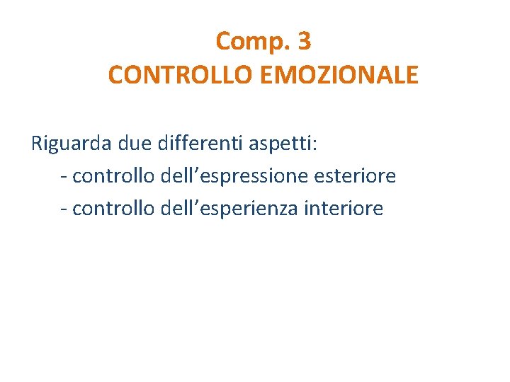 Comp. 3 CONTROLLO EMOZIONALE Riguarda due differenti aspetti: - controllo dell’espressione esteriore - controllo