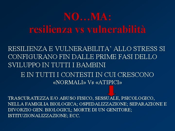 NO…MA: resilienza vs vulnerabilità RESILIENZA E VULNERABILITA’ ALLO STRESS SI CONFIGURANO FIN DALLE PRIME