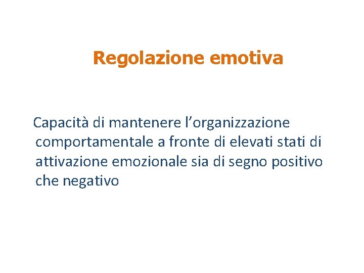 Regolazione emotiva Capacità di mantenere l’organizzazione comportamentale a fronte di elevati stati di attivazione