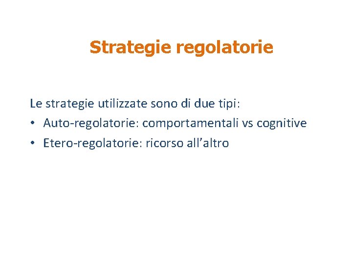 Strategie regolatorie Le strategie utilizzate sono di due tipi: • Auto-regolatorie: comportamentali vs cognitive
