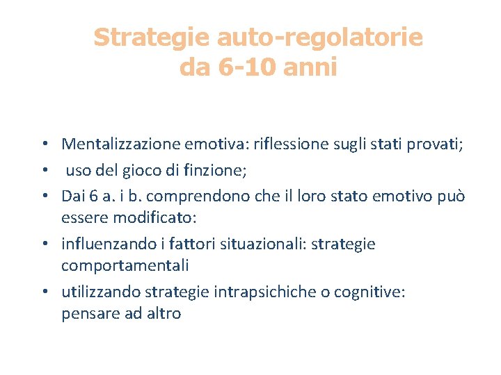 Strategie auto-regolatorie da 6 -10 anni • Mentalizzazione emotiva: riflessione sugli stati provati; •