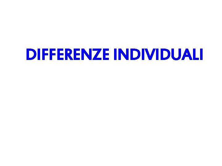 DIFFERENZE INDIVIDUALI 