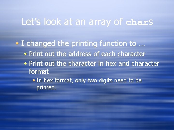 Let’s look at an array of chars w I changed the printing function to
