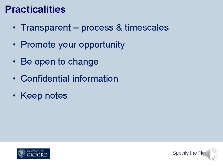 Practicalities • Transparent – process & timescales • Promote your opportunity • Be open