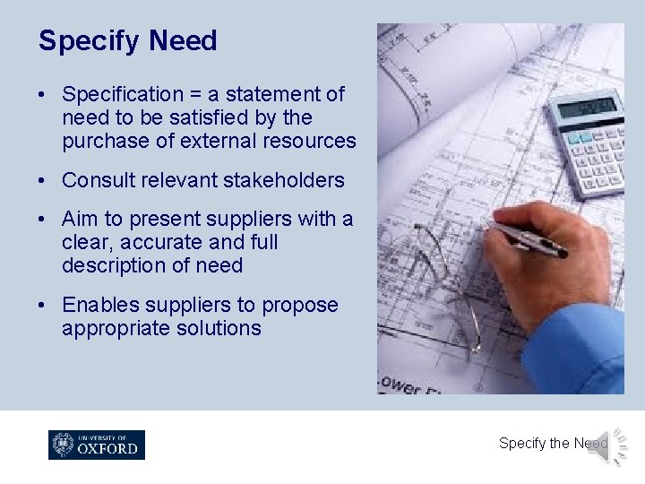 Specify Need • Specification = a statement of need to be satisfied by the