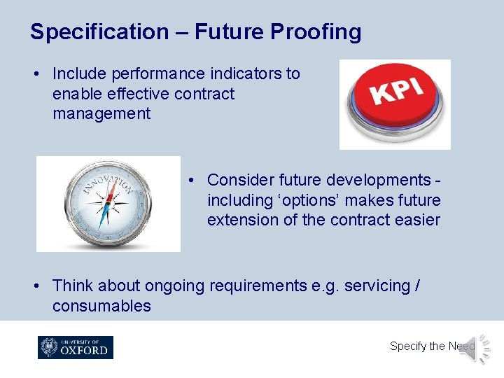 Specification – Future Proofing • Include performance indicators to enable effective contract management •