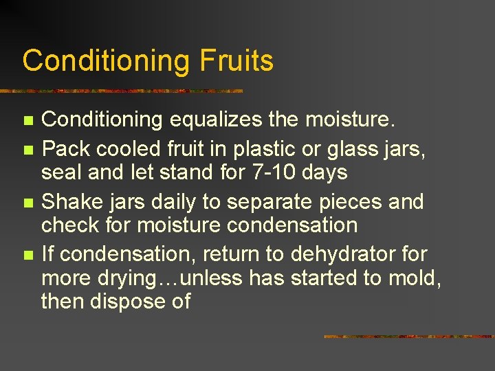 Conditioning Fruits n n Conditioning equalizes the moisture. Pack cooled fruit in plastic or