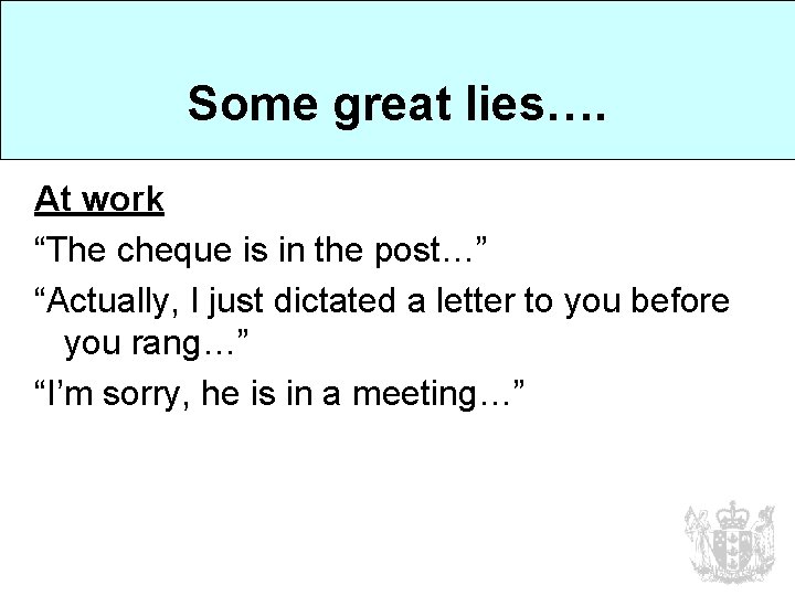 Some great lies…. At work “The cheque is in the post…” “Actually, I just