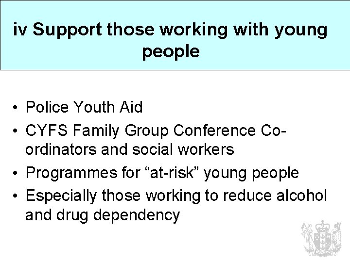 iv Support those working with young people • Police Youth Aid • CYFS Family