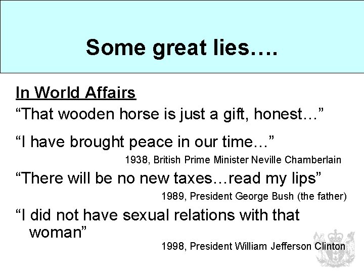 Some great lies…. In World Affairs “That wooden horse is just a gift, honest…”