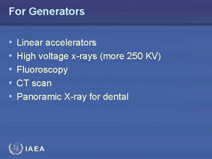 For Generators • • • Linear accelerators High voltage x-rays (more 250 KV) Fluoroscopy