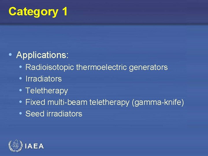 Category 1 • Applications: • • • Radioisotopic thermoelectric generators Irradiators Teletherapy Fixed multi-beam