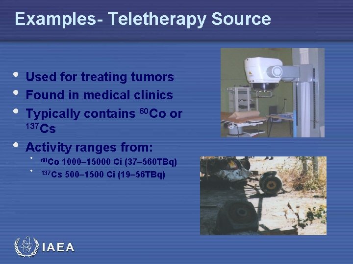 Examples- Teletherapy Source • • Used for treating tumors Found in medical clinics Typically