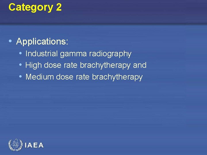 Category 2 • Applications: • Industrial gamma radiography • High dose rate brachytherapy and