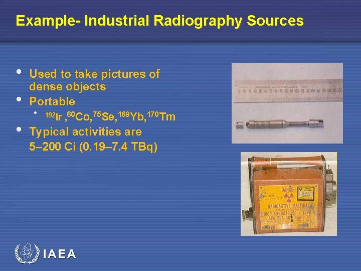 Example- Industrial Radiography Sources • • • Used to take pictures of dense objects