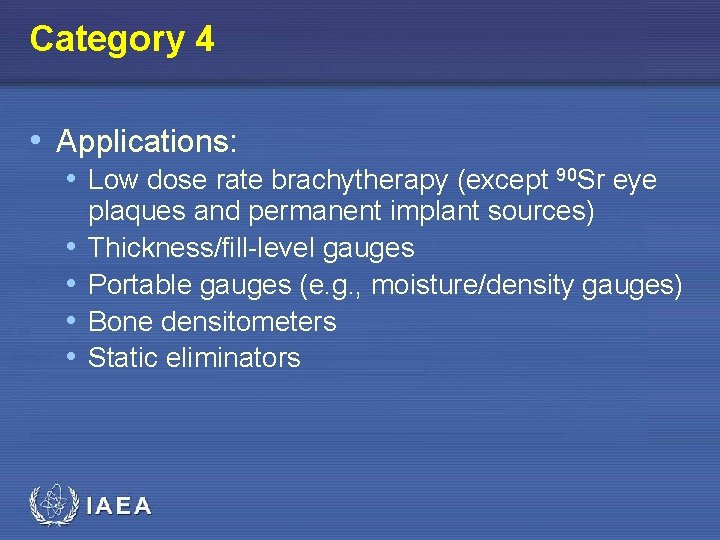 Category 4 • Applications: • Low dose rate brachytherapy (except 90 Sr eye •