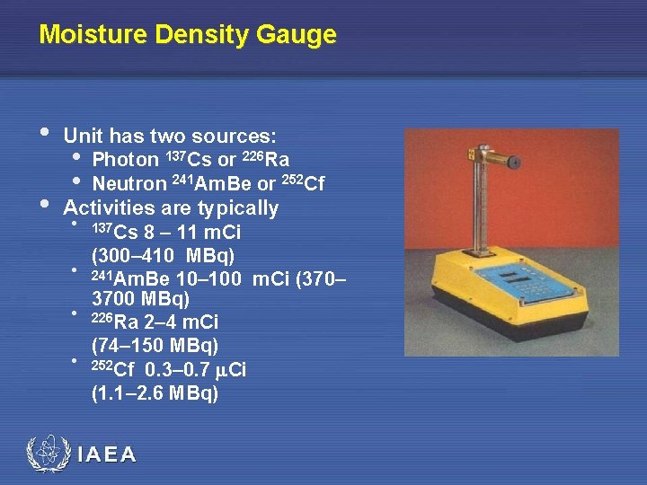 Moisture Density Gauge • • Unit has two sources: • Photon 137 Cs or