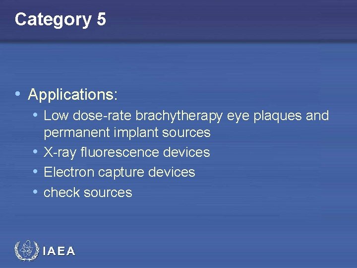 Category 5 • Applications: • Low dose-rate brachytherapy eye plaques and permanent implant sources