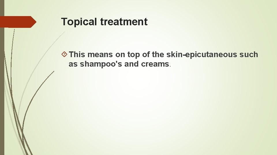 Topical treatment This means on top of the skin-epicutaneous such as shampoo's and creams. Topical treatment This means on top of the skin-epicutaneous such as shampoo's and creams.