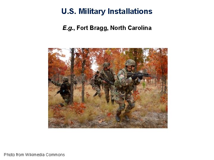 U. S. Military Installations E. g. , Fort Bragg, North Carolina Photo from Wikimedia