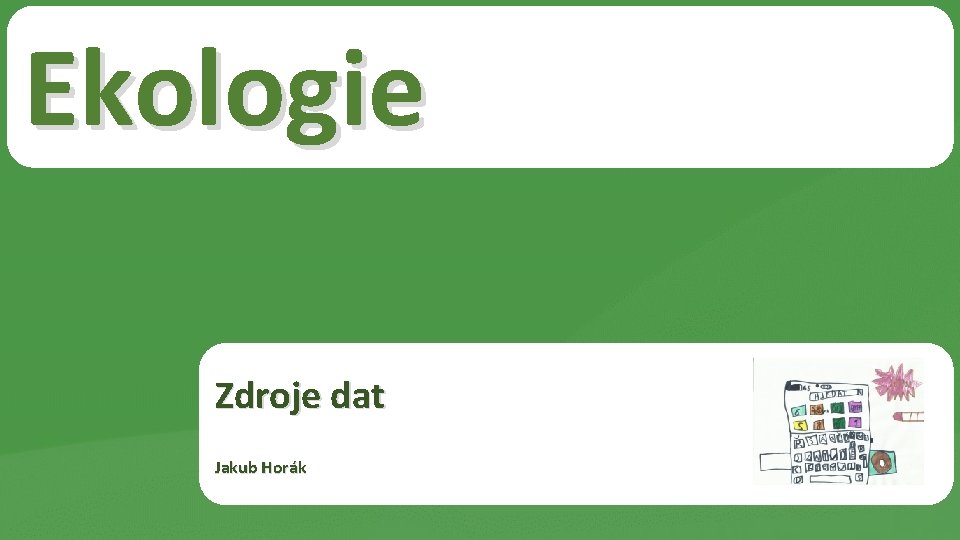 Ekologie Zdroje dat Jakub Horák 