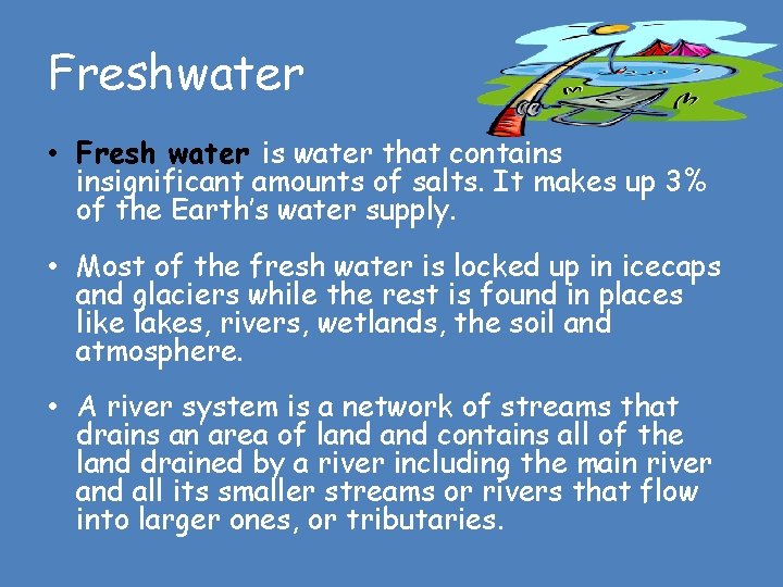 Freshwater • Fresh water is water that contains insignificant amounts of salts. It makes