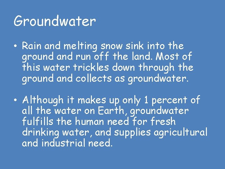 Groundwater • Rain and melting snow sink into the ground and run off the