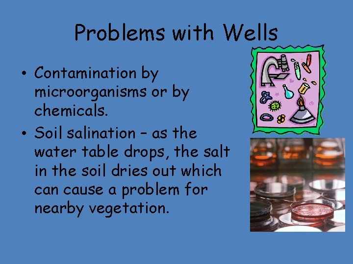 Problems with Wells • Contamination by microorganisms or by chemicals. • Soil salination –