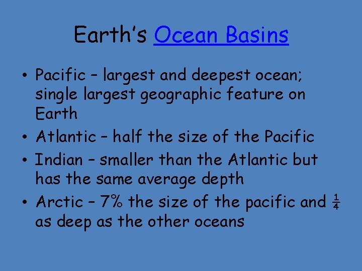 Earth’s Ocean Basins • Pacific – largest and deepest ocean; single largest geographic feature