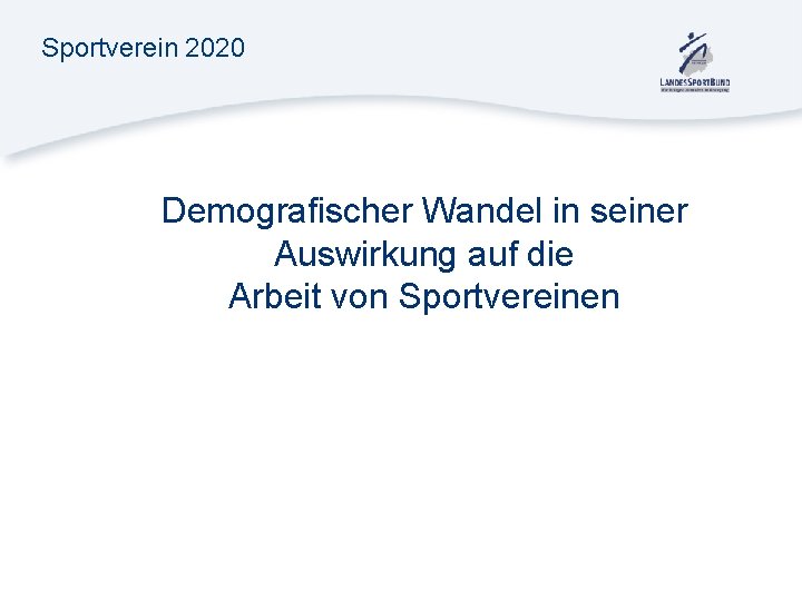 Sportverein 2020 Demografischer Wandel in seiner Auswirkung auf die Arbeit von Sportvereinen 