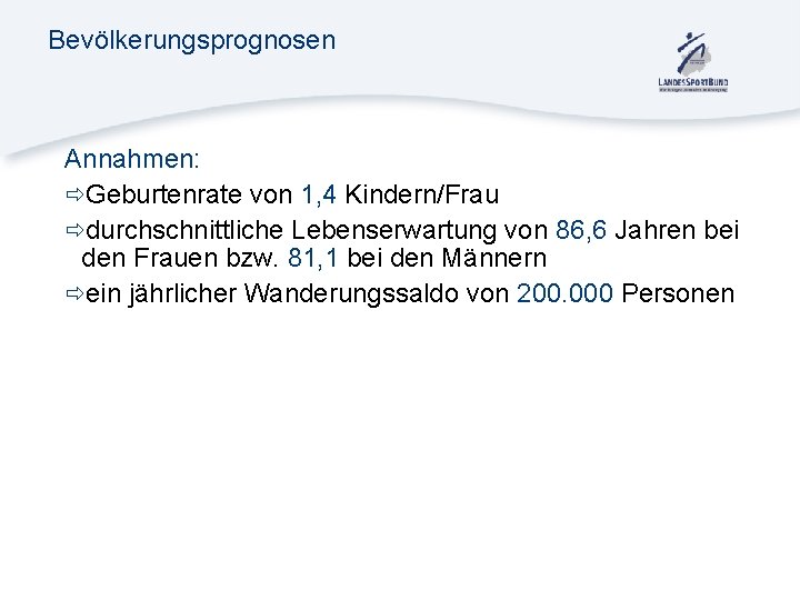 Bevölkerungsprognosen Annahmen: Geburtenrate von 1, 4 Kindern/Frau durchschnittliche Lebenserwartung von 86, 6 Jahren bei