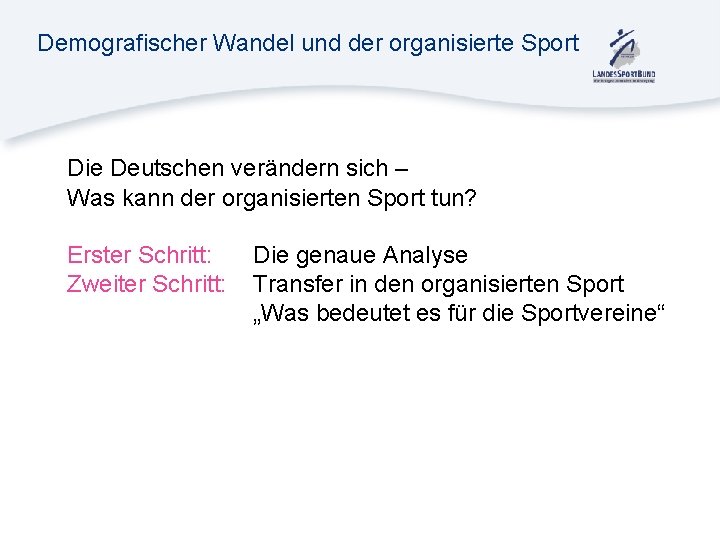 Demografischer Wandel und der organisierte Sport Die Deutschen verändern sich – Was kann der