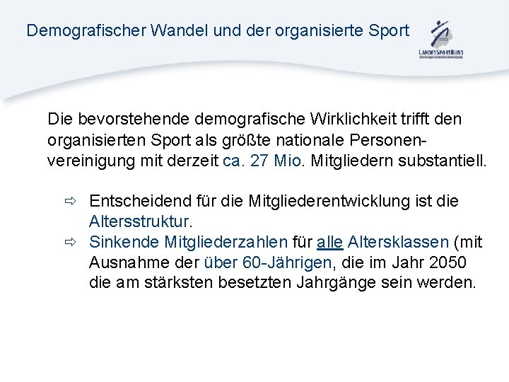 Demografischer Wandel und der organisierte Sport Die bevorstehende demografische Wirklichkeit trifft den organisierten Sport