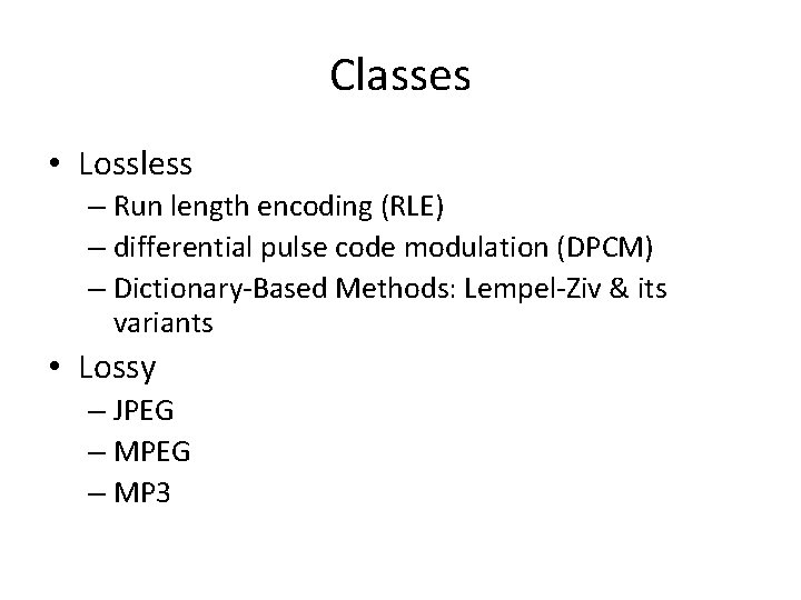 Classes • Lossless – Run length encoding (RLE) – differential pulse code modulation (DPCM)
