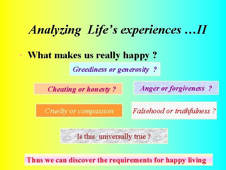 Analyzing Life’s experiences …II • What makes us really happy ? Greediness or generosity