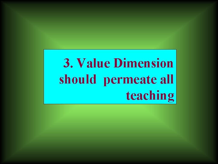 3. Value Dimension should permeate all teaching 
