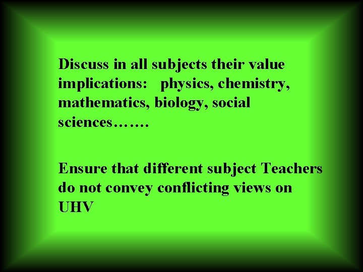 Discuss in all subjects their value implications: physics, chemistry, mathematics, biology, social sciences……. Ensure
