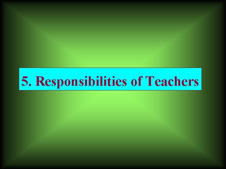 5. Responsibilities of Teachers 