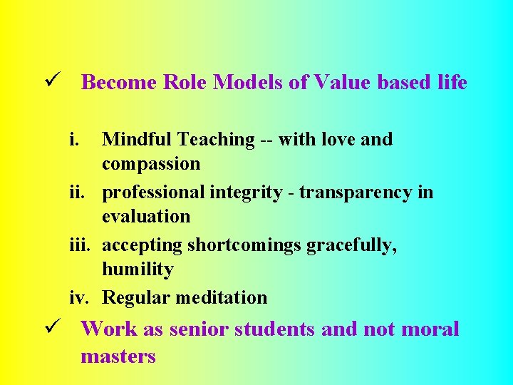 ü Become Role Models of Value based life i. Mindful Teaching -- with love