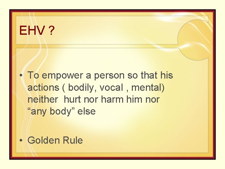 EHV ? • To empower a person so that his actions ( bodily, vocal EHV ? • To empower a person so that his actions ( bodily, vocal